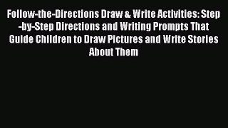 Read Follow-the-Directions Draw & Write Activities: Step-by-Step Directions and Writing Prompts