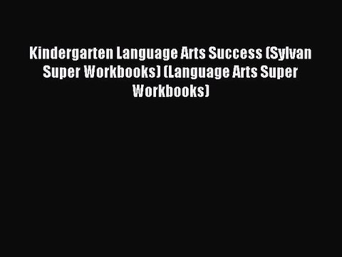 Read Kindergarten Language Arts Success (Sylvan Super Workbooks) (Language Arts Super Workbooks)