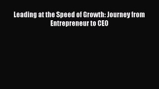 Read Leading at the Speed of Growth: Journey from Entrepreneur to CEO Ebook Free