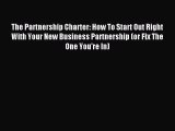 Read The Partnership Charter: How To Start Out Right With Your New Business Partnership (or