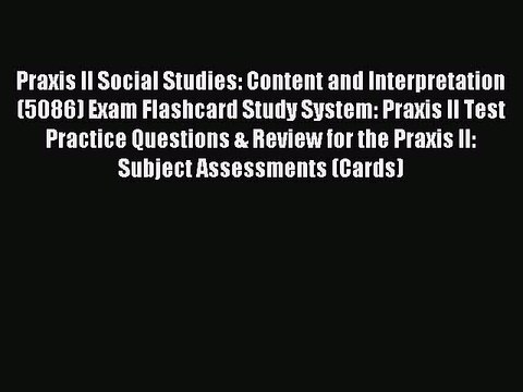 Read Praxis II Social Studies: Content and Interpretation (5086) Exam Flashcard Study System: