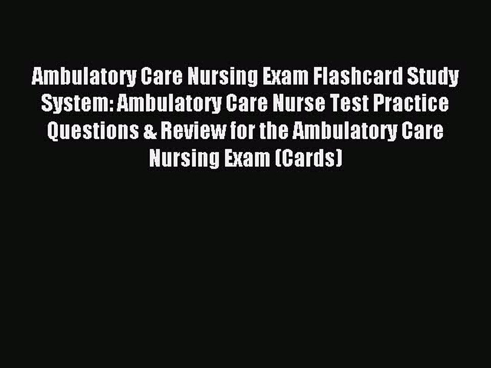 Read Ambulatory Care Nursing Exam Flashcard Study System: Ambulatory Care Nurse Test Practice