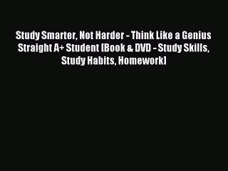 Read Study Smarter Not Harder - Think Like a Genius Straight A+ Student [Book & DVD - Study