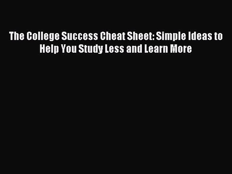 Read The College Success Cheat Sheet: Simple Ideas to Help You Study Less and Learn More Ebook