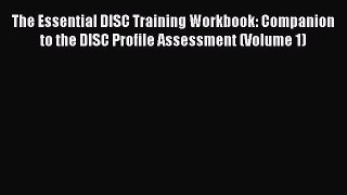 Read The Essential DISC Training Workbook: Companion to the DISC Profile Assessment (Volume