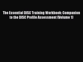 Read The Essential DISC Training Workbook: Companion to the DISC Profile Assessment (Volume