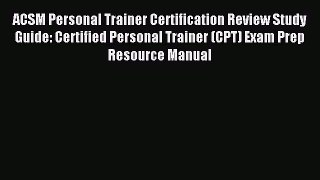 Read ACSM Personal Trainer Certification Review Study Guide: Certified Personal Trainer (CPT)
