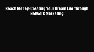 Download Beach Money Creating Your Dream Life Through Network Marketing Ebook Free