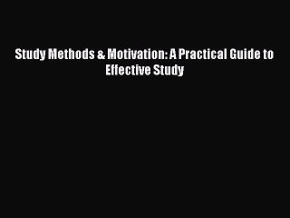 Download Study Methods & Motivation: A Practical Guide to Effective Study Ebook Online
