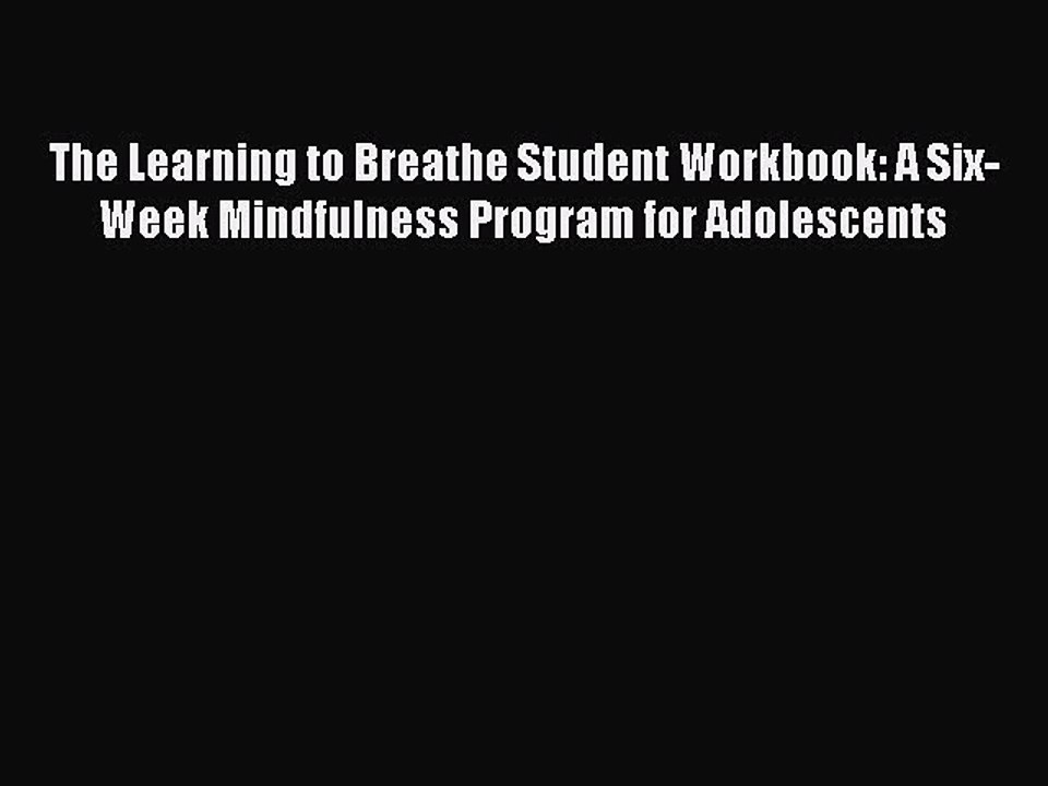 Download The Learning to Breathe Student Workbook: A Six-Week Mindfulness Program for Adolescents