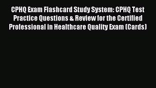 Read CPHQ Exam Flashcard Study System: CPHQ Test Practice Questions & Review for the Certified