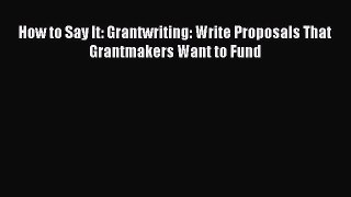Read How to Say It: Grantwriting: Write Proposals That Grantmakers Want to Fund Ebook Free