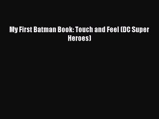 Download My First Batman Book: Touch and Feel (DC Super Heroes) Free Books