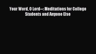 Read Your Word O Lord--: Meditations for College Students and Anyone Else Ebook Free