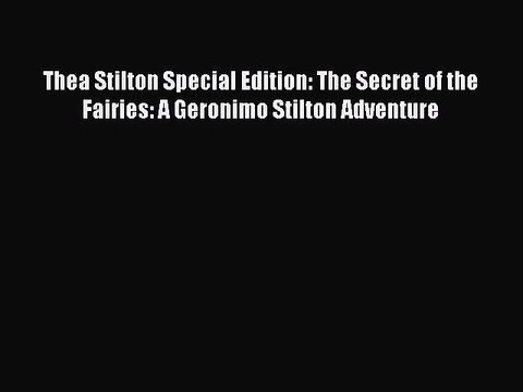 Download Thea Stilton Special Edition: The Secret of the Fairies: A Geronimo Stilton Adventure