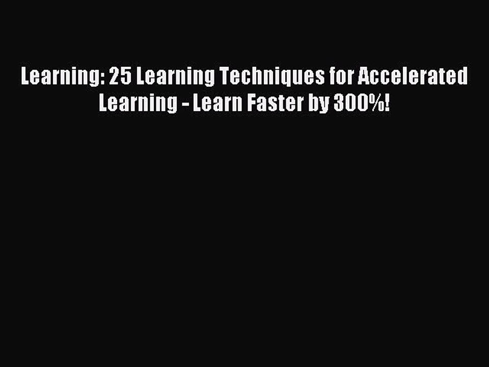 Download Learning: 25 Learning Techniques for Accelerated Learning - Learn Faster by 300%!