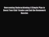 Read Overcoming Underachieving: A Simple Plan to Boost Your Kids' Grades and End the Homework