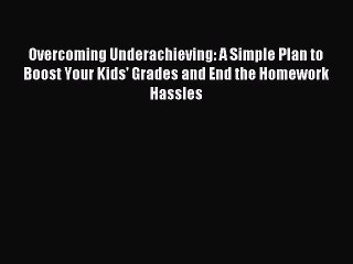 Read Overcoming Underachieving: A Simple Plan to Boost Your Kids' Grades and End the Homework