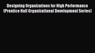 Read Designing Organizations for High Performance (Prentice Hall Organizational Development