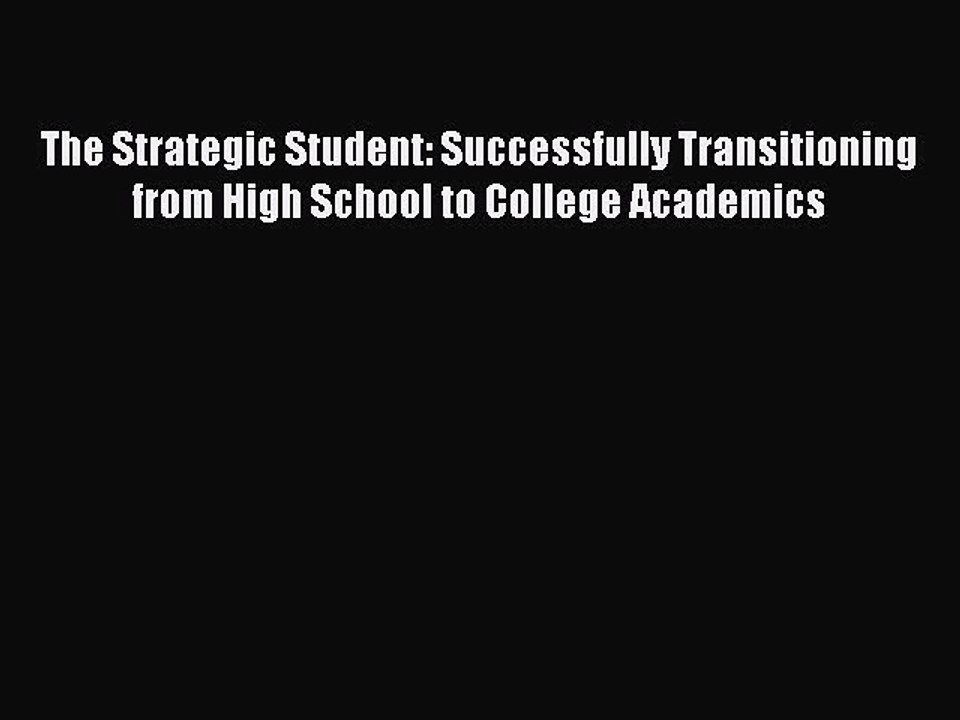 Read The Strategic Student: Successfully Transitioning from High School to College Academics