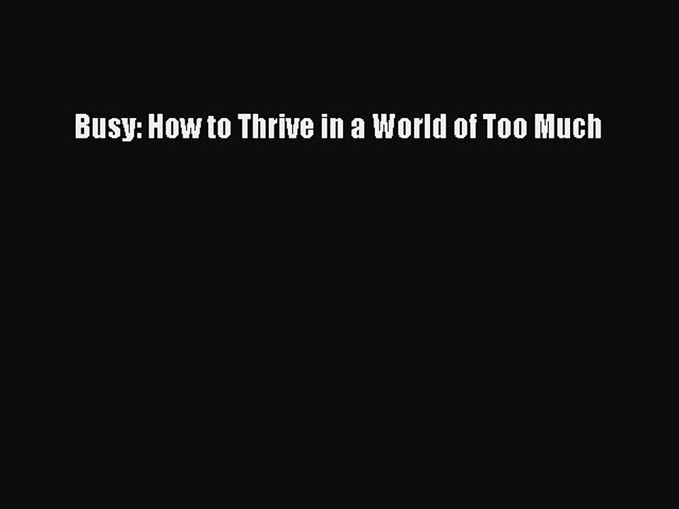 Download Busy: How to Thrive in a World of Too Much PDF Online