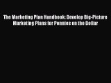 Read The Marketing Plan Handbook: Develop Big-Picture Marketing Plans for Pennies on the Dollar