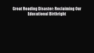 Download Great Reading Disaster: Reclaiming Our Educational Birthright PDF Online