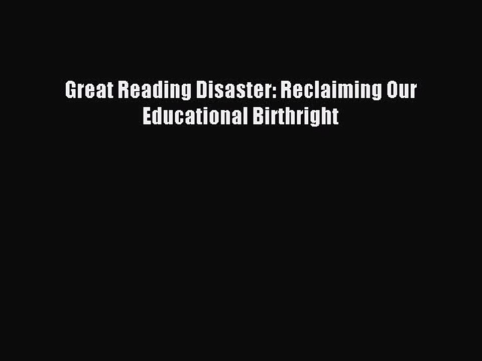 Download Great Reading Disaster: Reclaiming Our Educational Birthright PDF Online