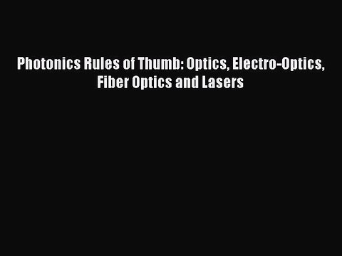 Read Photonics Rules of Thumb: Optics Electro-Optics Fiber Optics and Lasers Ebook Free