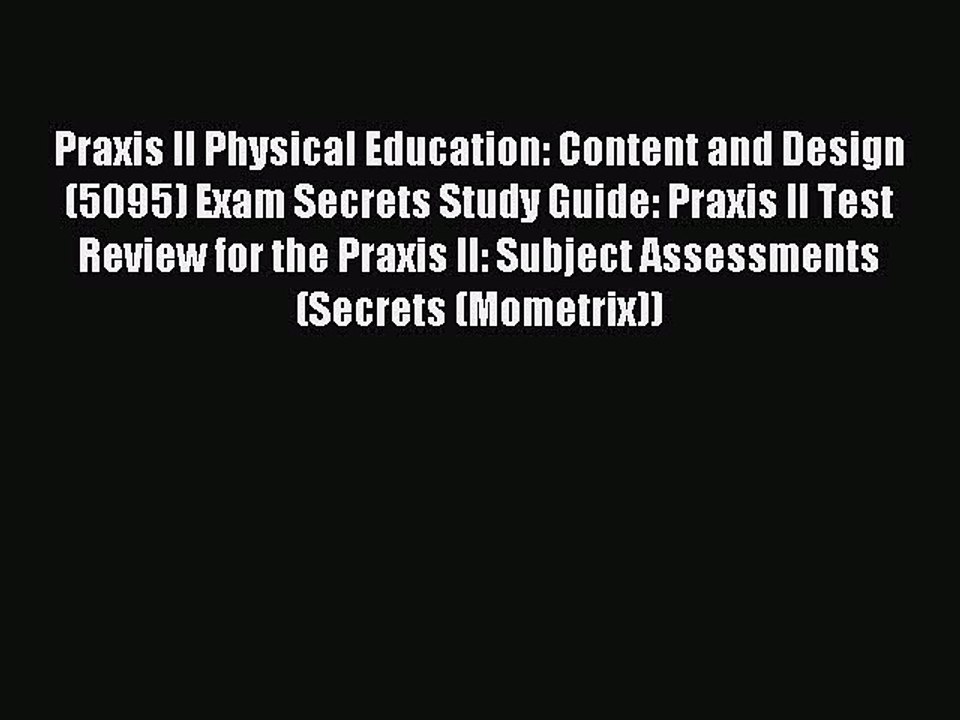 Read Praxis II Physical Education: Content and Design (5095) Exam Secrets Study Guide: Praxis