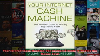 Your Internet Cash Machine The InsidersÂ Guide to Making Big Money Fast
