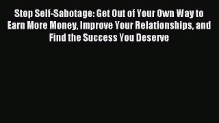 Download Stop Self-Sabotage: Get Out of Your Own Way to Earn More Money Improve Your Relationships