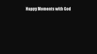 Read Happy Moments with God Ebook Free