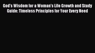 Read God's Wisdom for a Woman's Life Growth and Study Guide: Timeless Principles for Your Every