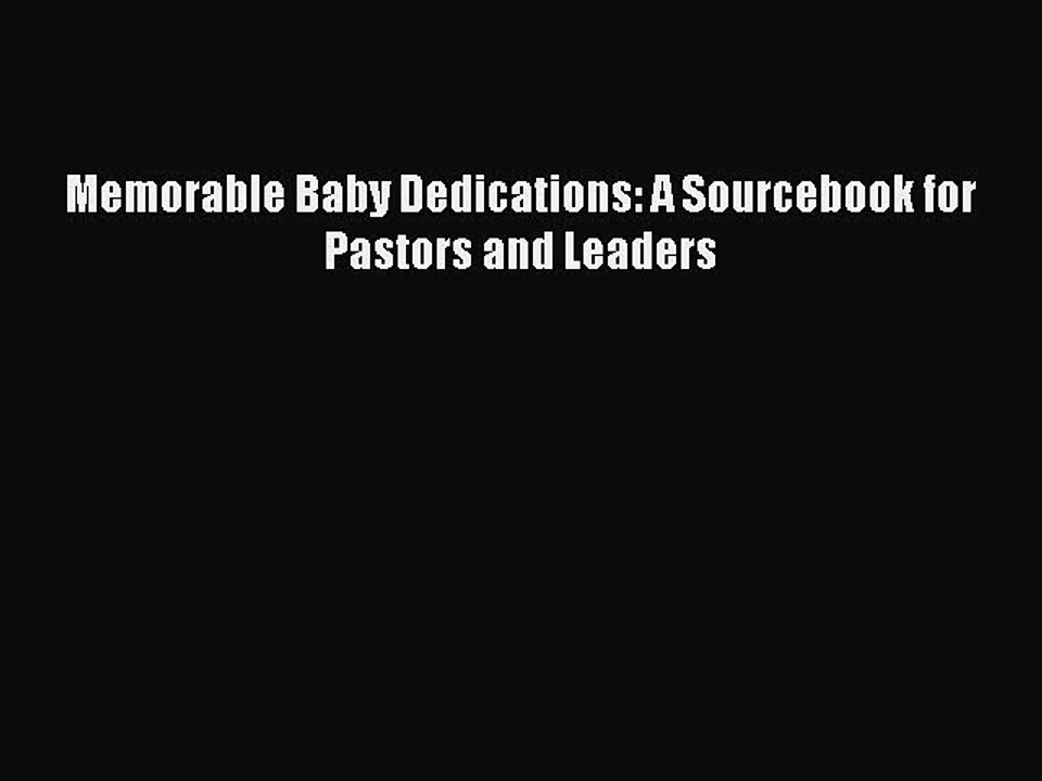 Read Memorable Baby Dedications: A Sourcebook for Pastors and Leaders Ebook Online