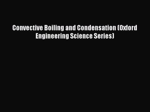 Read Convective Boiling and Condensation (Oxford Engineering Science Series) PDF Online