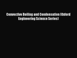 Read Convective Boiling and Condensation (Oxford Engineering Science Series) PDF Online