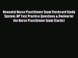 Read Neonatal Nurse Practitioner Exam Flashcard Study System: NP Test Practice Questions &