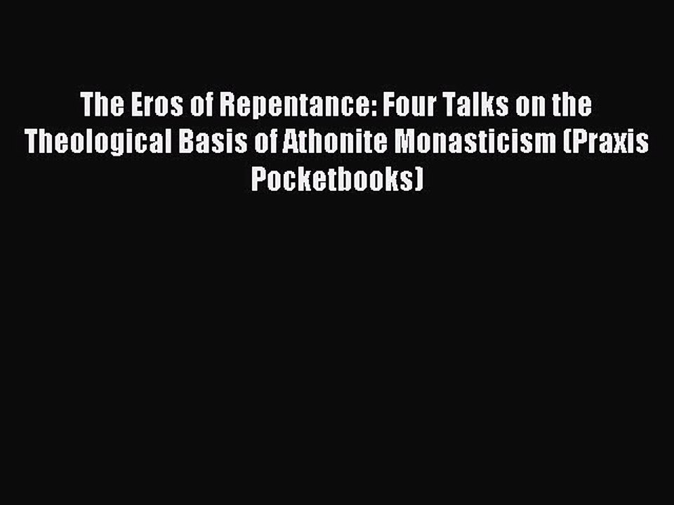 Read The Eros of Repentance: Four Talks on the Theological Basis of Athonite Monasticism (Praxis