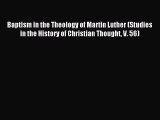 Read Baptism in the Theology of Martin Luther (Studies in the History of Christian Thought