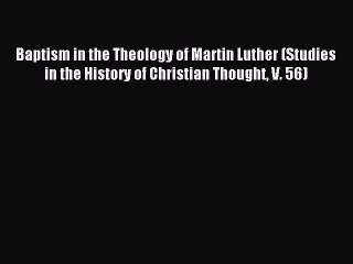 Read Baptism in the Theology of Martin Luther (Studies in the History of Christian Thought