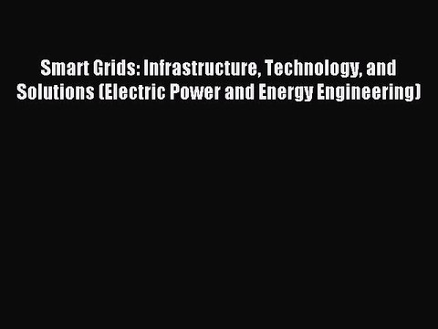 Read Smart Grids: Infrastructure Technology and Solutions (Electric Power and Energy Engineering)