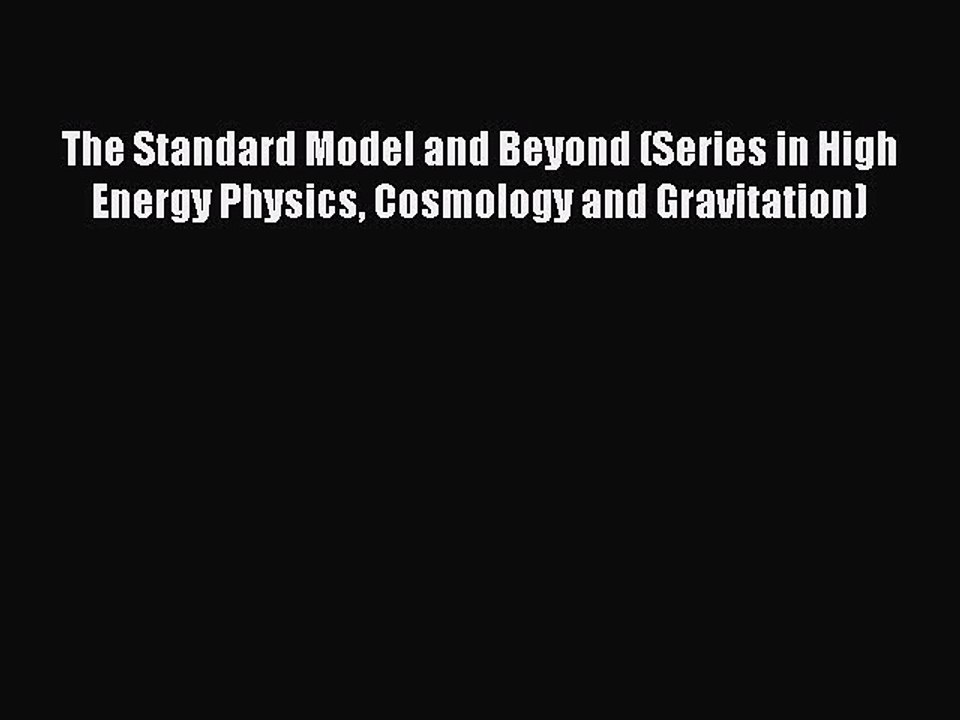 Read The Standard Model and Beyond (Series in High Energy Physics Cosmology and Gravitation)