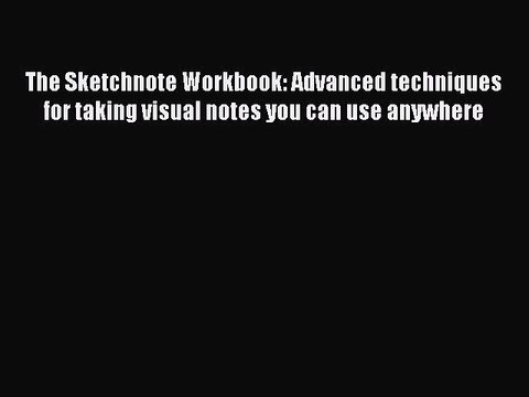 Read The Sketchnote Workbook: Advanced techniques for taking visual notes you can use anywhere