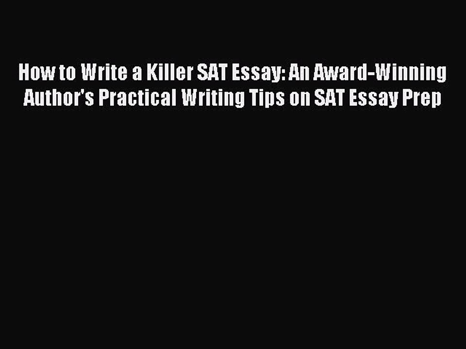 Read How to Write a Killer SAT Essay: An Award-Winning Author's Practical Writing Tips on SAT