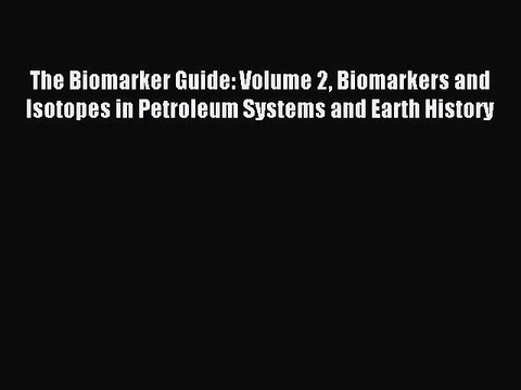 Read The Biomarker Guide: Volume 2 Biomarkers and Isotopes in Petroleum Systems and Earth History