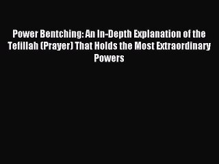 Read Power Bentching: An In-Depth Explanation of the Tefillah (Prayer) That Holds the Most