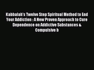 Download Kabbalah's Twelve Step Spiritual Method to End Your Addiction : A New Proven Approach