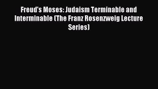 Read Freud's Moses: Judaism Terminable and Interminable (The Franz Rosenzweig Lecture Series)