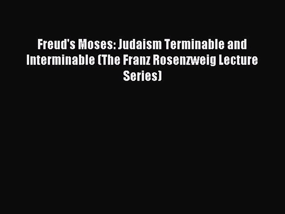 Read Freud's Moses: Judaism Terminable and Interminable (The Franz Rosenzweig Lecture Series)